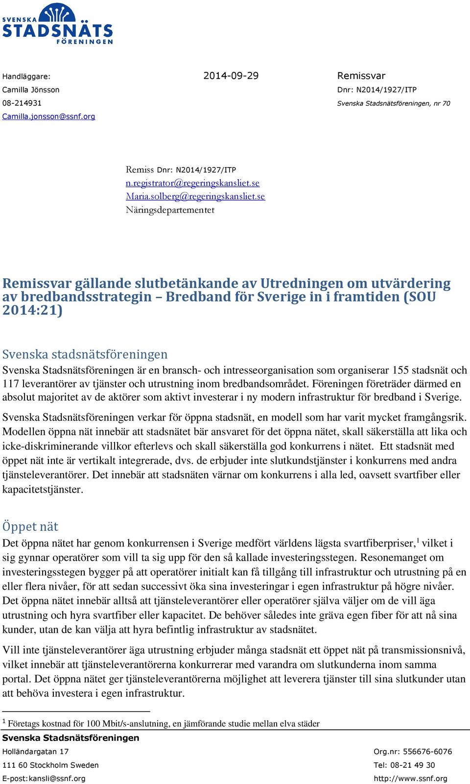 se Näringsdepartementet Remissvar gällande slutbetänkande av Utredningen om utvärdering av bredbandsstrategin Bredband för Sverige in i framtiden (SOU 2014:21) Svenska stadsnätsföreningen Svenska