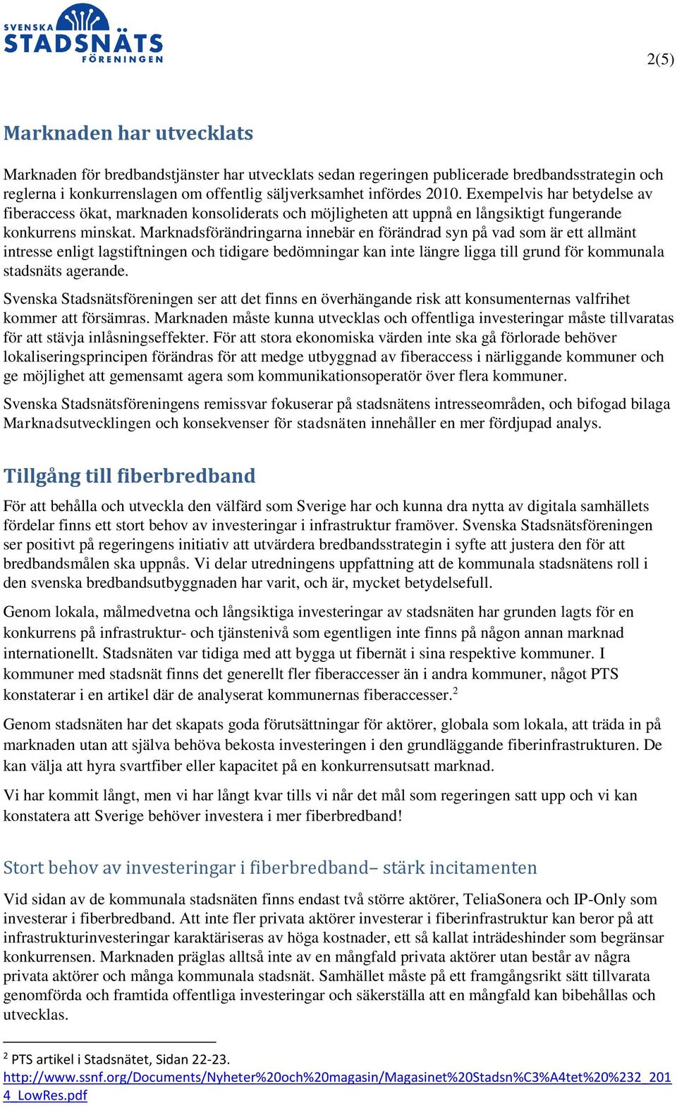 Marknadsförändringarna innebär en förändrad syn på vad som är ett allmänt intresse enligt lagstiftningen och tidigare bedömningar kan inte längre ligga till grund för kommunala stadsnäts agerande.