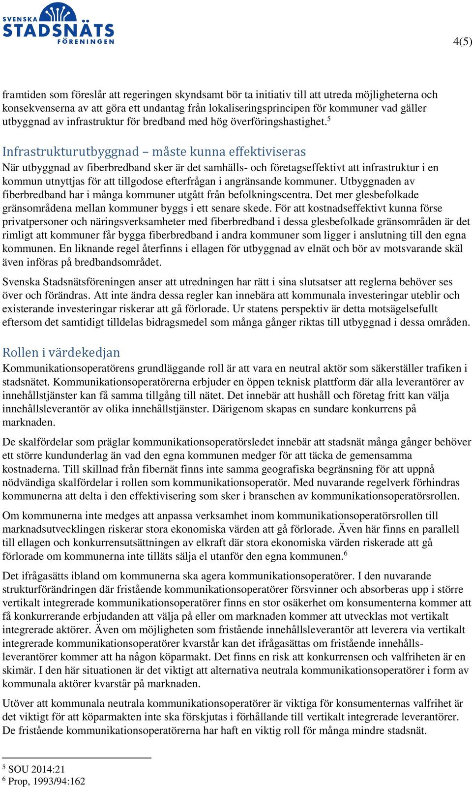 5 Infrastrukturutbyggnad måste kunna effektiviseras När utbyggnad av fiberbredband sker är det samhälls- och företagseffektivt att infrastruktur i en kommun utnyttjas för att tillgodose efterfrågan i