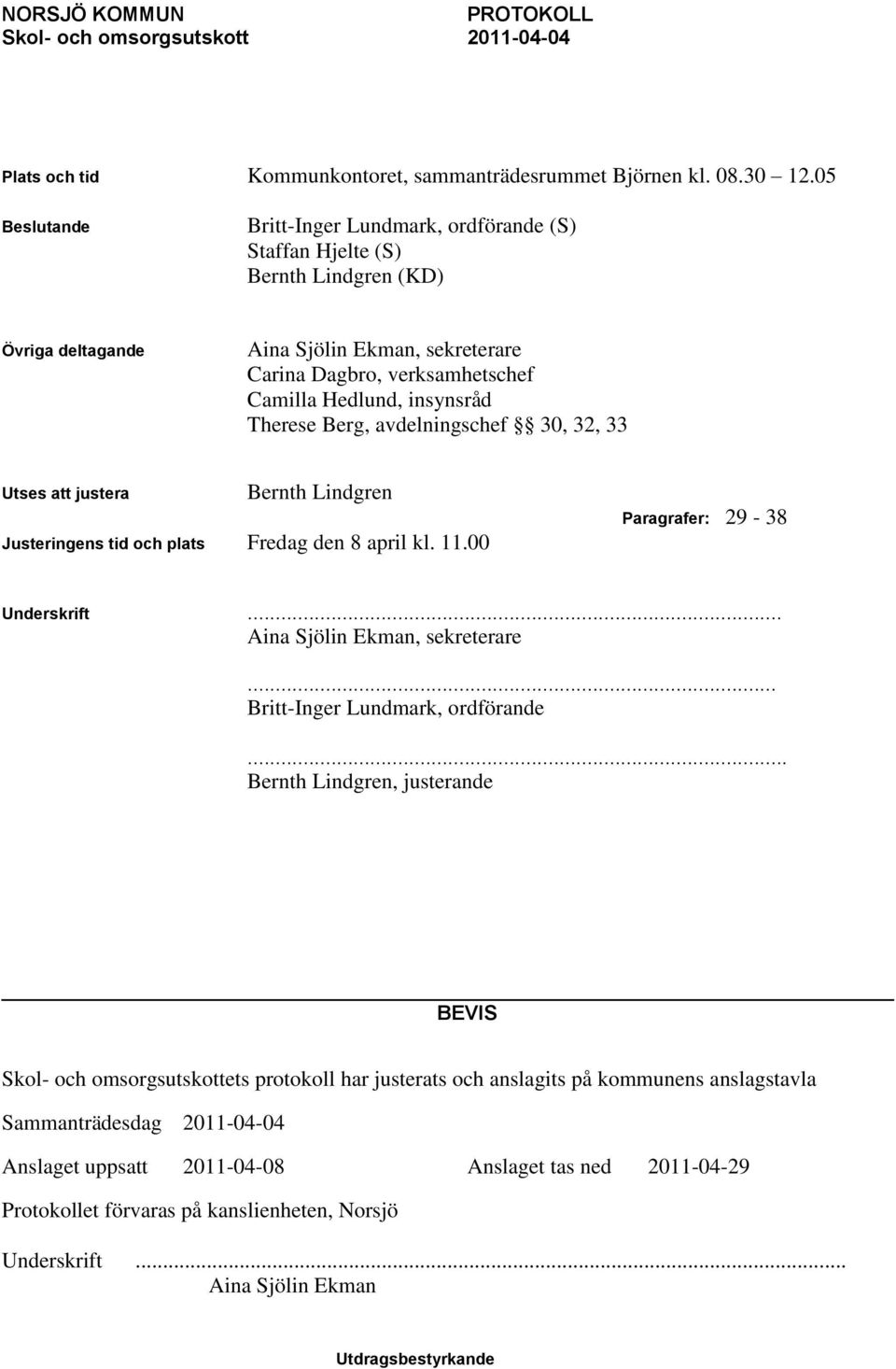 Therese Berg, avdelningschef 30, 32, 33 Utses att justera Bernth Lindgren Justeringens tid och plats Fredag den 8 april kl. 11.00 Paragrafer: 29-38 Underskrift... Aina Sjölin Ekman, sekreterare.