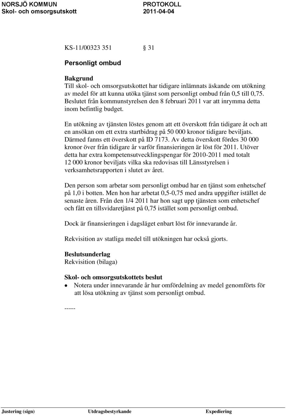 En utökning av tjänsten löstes genom att ett överskott från tidigare åt och att en ansökan om ett extra startbidrag på 50 000 kronor tidigare beviljats. Därmed fanns ett överskott på ID 7173.