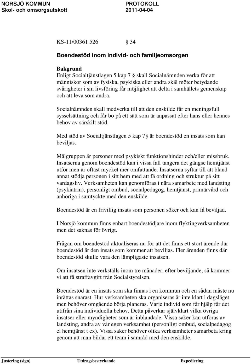 Socialnämnden skall medverka till att den enskilde får en meningsfull sysselsättning och får bo på ett sätt som är anpassat efter hans eller hennes behov av särskilt stöd.