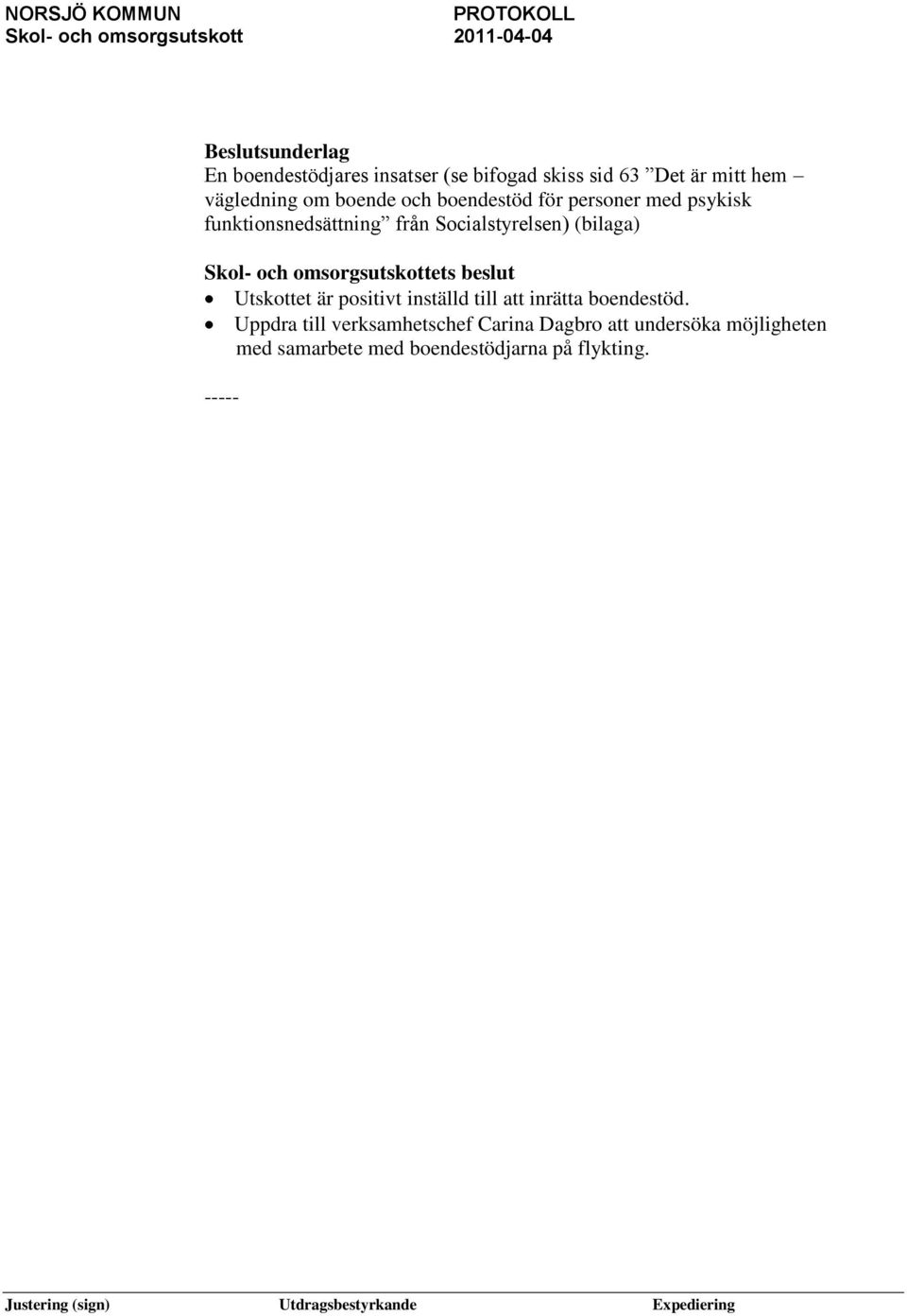 Socialstyrelsen) (bilaga) Utskottet är positivt inställd till att inrätta boendestöd.