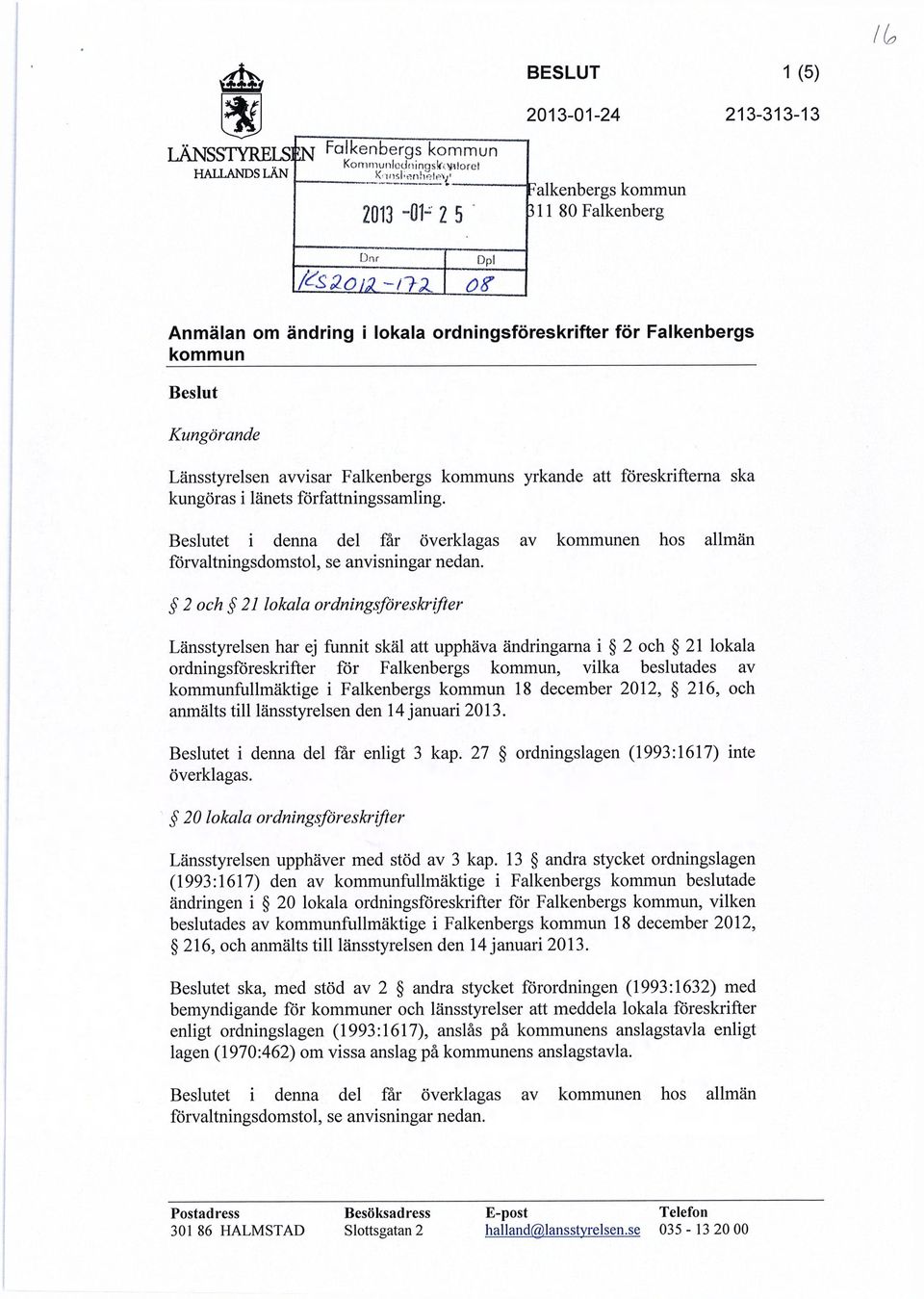 Falkenbergs kommuns yrkande att föreskrifterna ska kungöras i länets författningssamling. Beslutet i denna del får överklagas av kommunen hos allmän förvaltningsdomstol, se anvisningar nedan.