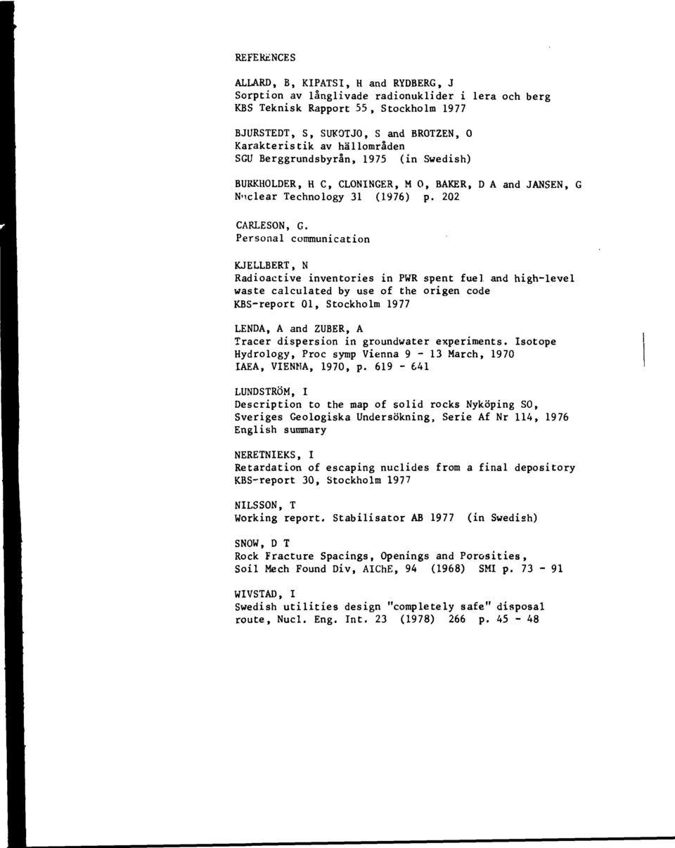 Personal communication KJELLBERT, N Radioactive inventories in PWR spent fuel and high-level waste calculated by use of the origen code KBS-report 01, Stockholm 1977 LENDA, A and ZUBER, A Tracer