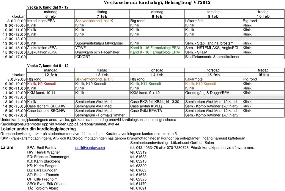 00 Auskultation /EPA Bradykardi och Pacemaker Kand 9-16 Farmakologi EPA/ Sem. - STEMI Klinik 16.00-17.