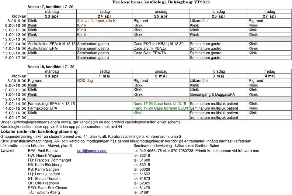 00 Auskultation EPA/ Seminarium gastro Case arytmi KB/LLj Seminarium gastro Klinik 15.00-16.00 Klinik Seminarium gastro Case Svikt EPA/TÅ Seminarium gastro Klinik 16.00-17.
