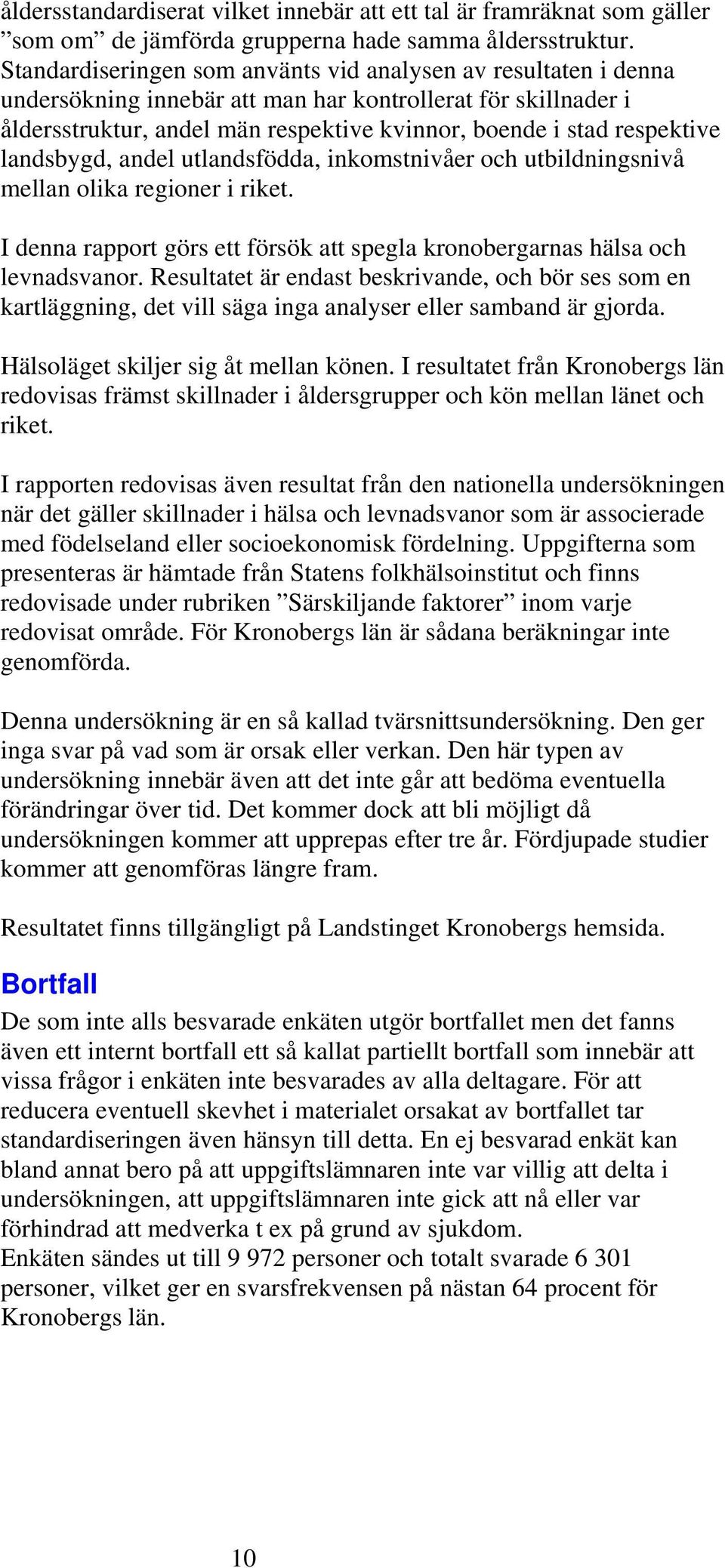 landsbygd, andel utlandsfödda, inkomstnivåer och utbildningsnivå mellan olika regioner i riket. I denna rapport görs ett försök att spegla kronobergarnas hälsa och levnadsvanor.