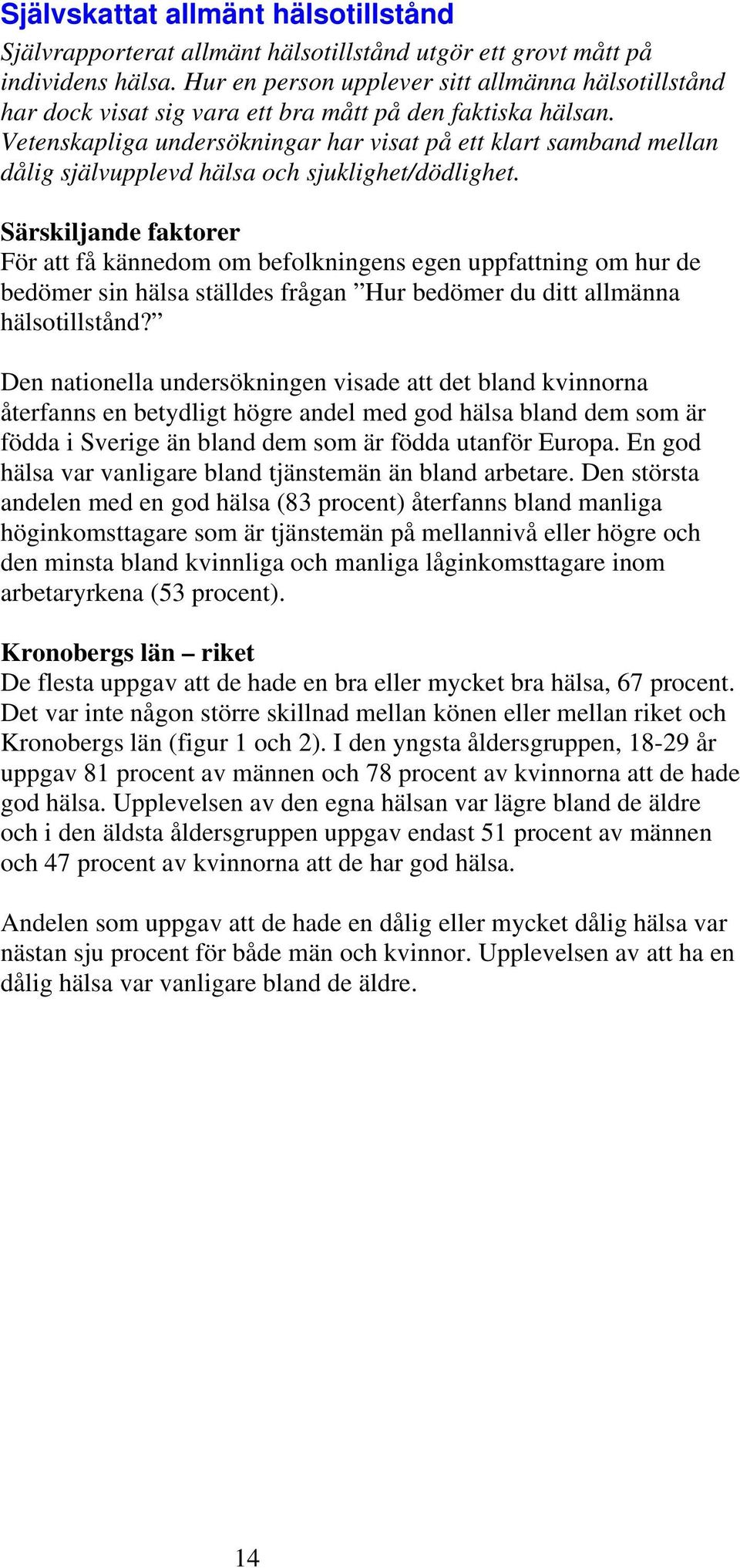 Vetenskapliga undersökningar har visat på ett klart samband mellan dålig självupplevd hälsa och sjuklighet/dödlighet.