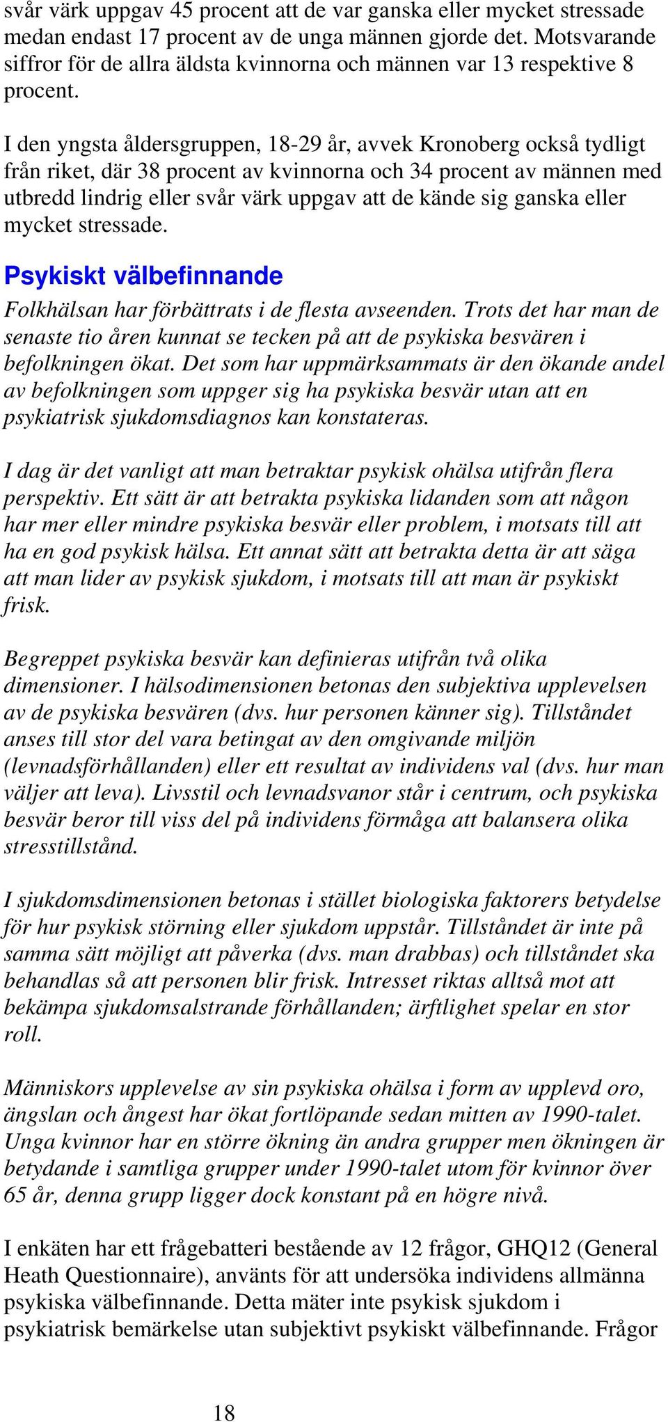 I den yngsta åldersgruppen, 18-29 år, avvek Kronoberg också tydligt från riket, där 38 procent av kvinnorna och 34 procent av männen med utbredd lindrig eller svår värk uppgav att de kände sig ganska