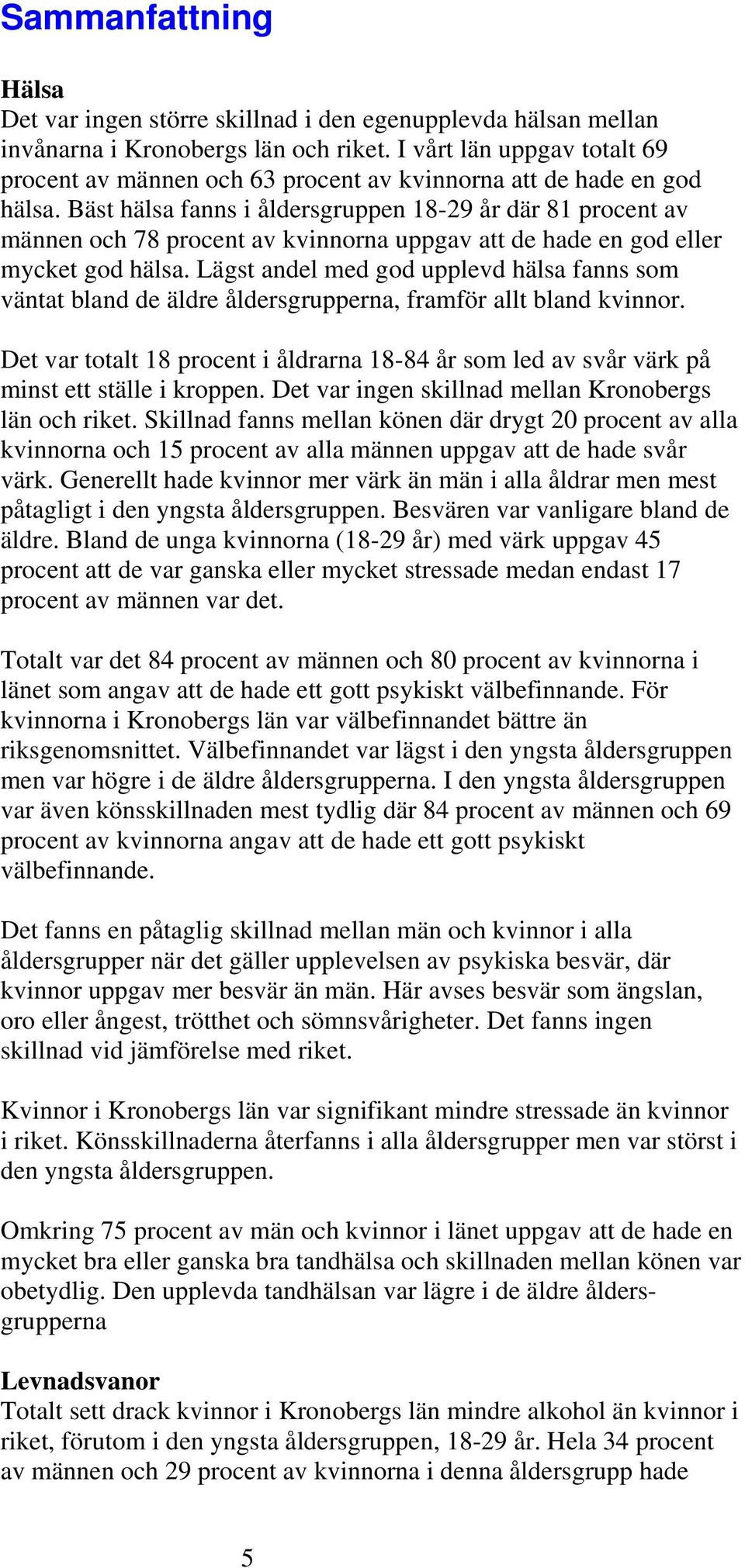 Bäst hälsa fanns i åldersgruppen 18-29 år där 81 procent av männen och 78 procent av kvinnorna uppgav att de hade en god eller mycket god hälsa.