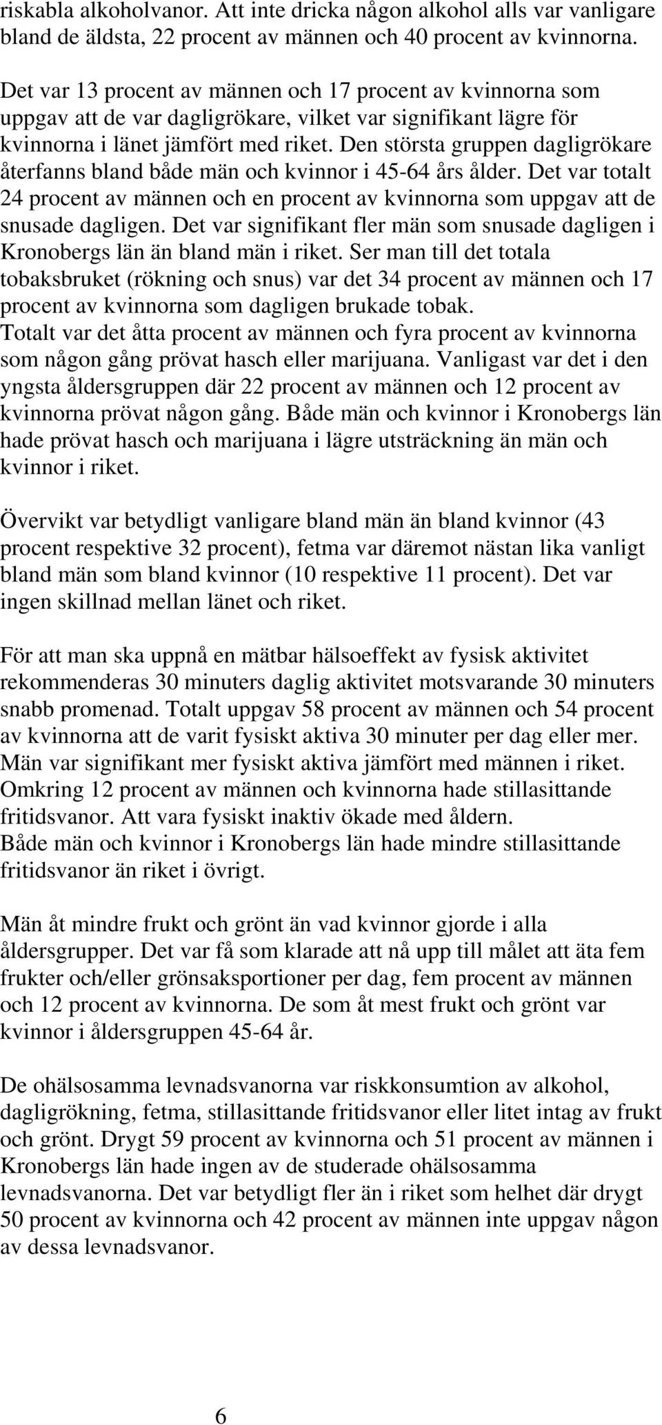 Den största gruppen dagligrökare återfanns bland både män och kvinnor i 45-64 års ålder. Det var totalt 24 procent av männen och en procent av kvinnorna som uppgav att de snusade dagligen.