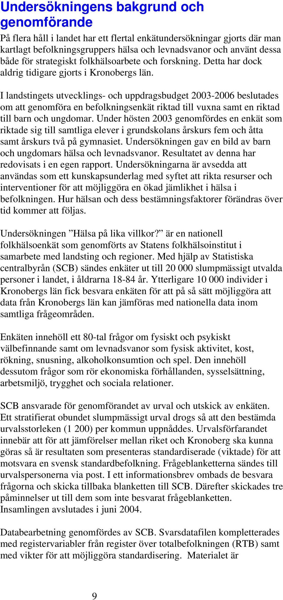 I landstingets utvecklings- och uppdragsbudget 2003-2006 beslutades om att genomföra en befolkningsenkät riktad till vuxna samt en riktad till barn och ungdomar.