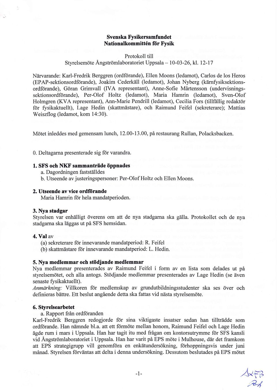 ill (ledamot), Johan Nyberg (kamfysiksektionsordfiirande), G<iran Grimvall (IVA representant), Anne-Sofie Mirtensson (undervisningssektionsordftirande), Per-Olof Holtz (ledamot), Maria Hamrin