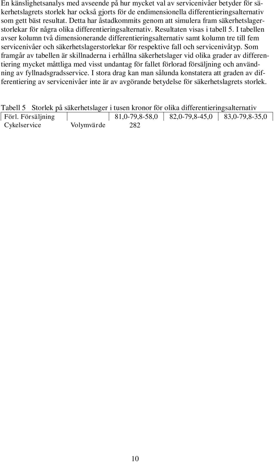I tabellen avser kolumn två dimensionerande differentieringsalternativ samt kolumn tre till fem servicenivåer och säkerhetslagerstorlekar för respektive fall och servicenivåtyp.