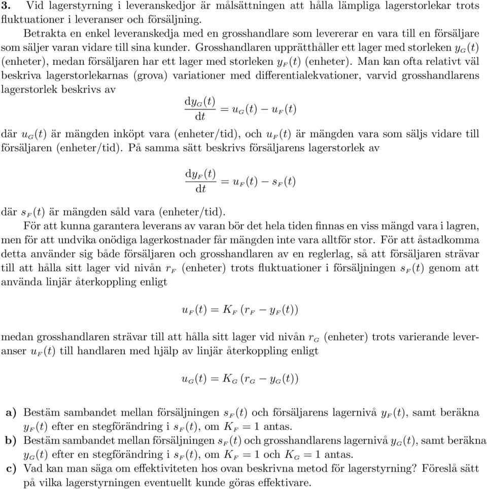 Grosshandlaren upprätthåller ett lager med storleken y G (t) (enheter), medan försäljaren har ett lager med storleken y F (t) (enheter).