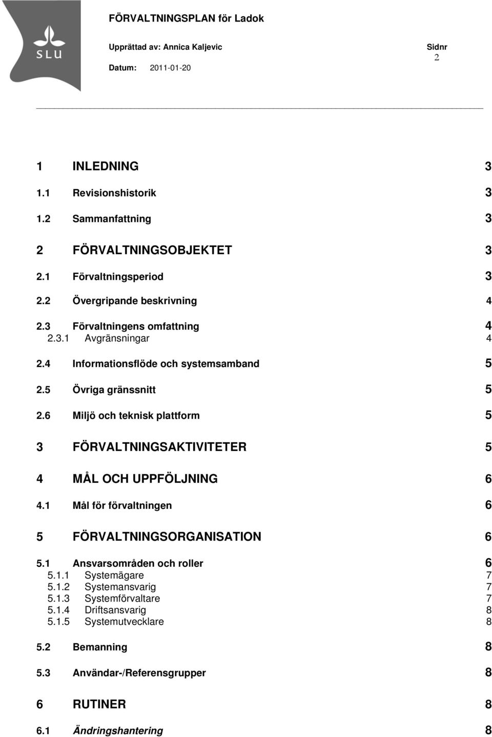 6 Miljö och teknisk plattform 5 3 FÖRVALTNINGSAKTIVITETER 5 4 MÅL OCH UFÖLJNING 6 4.1 Mål för förvaltningen 6 5 FÖRVALTNINGSORGANISATION 6 5.