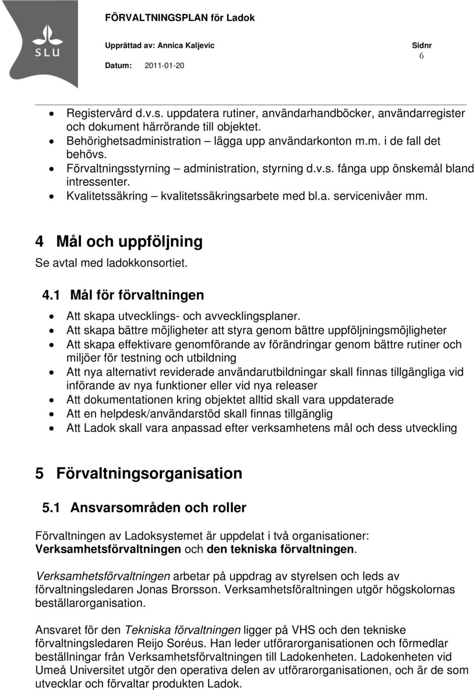 4 Mål och uppföljning Se avtal med ladokkonsortiet. 4.1 Mål för förvaltningen Att skapa utvecklings- och avvecklingsplaner.