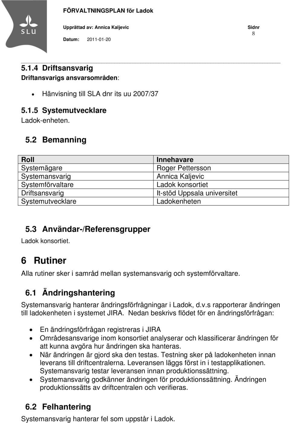 v.s rapporterar ändringen till ladokenheten i systemet JIRA.