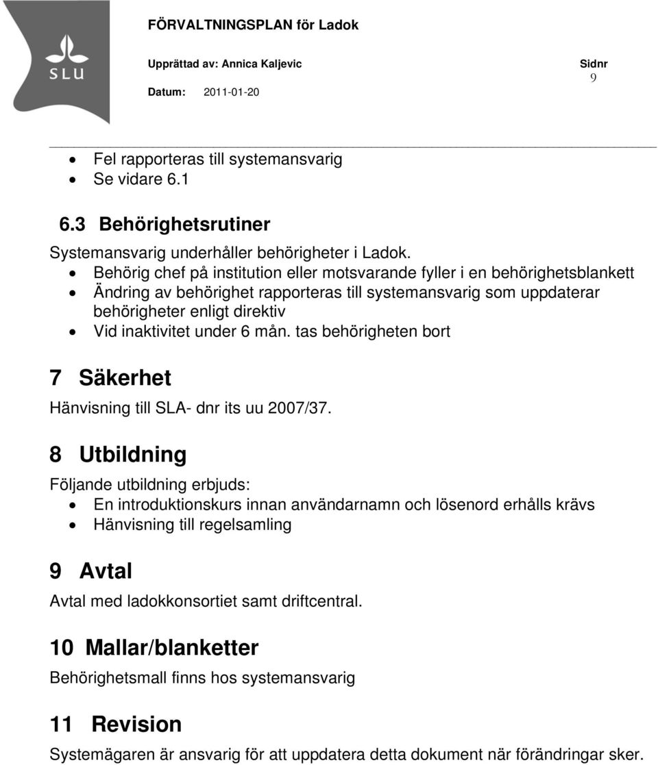 inaktivitet under 6 mån. tas behörigheten bort 7 Säkerhet Hänvisning till SLA- dnr its uu 2007/37.