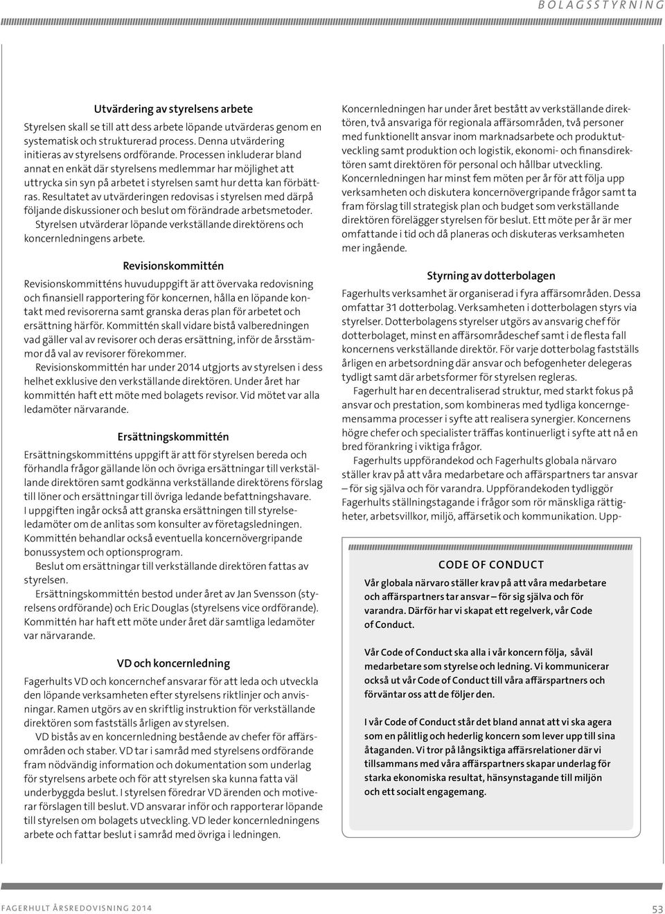Resultatet av utvärderingen redovisas i styrelsen med därpå följande diskussioner och beslut om förändrade arbets metoder.