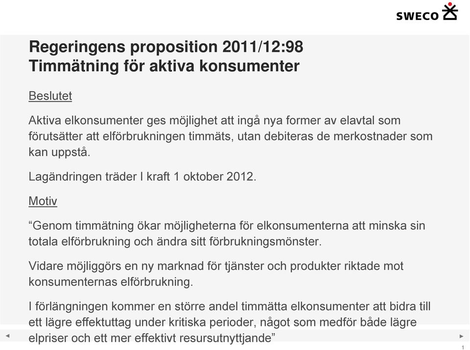 Motiv Genom timmätning ökar möjligheterna för elkonsumenterna att minska sin totala elförbrukning och ändra sitt förbrukningsmönster.