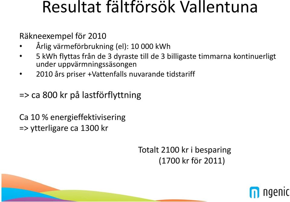 uppvärmningssäsongen 2010 års priser +Vattenfalls nuvarande tidstariff => ca 800 kr på