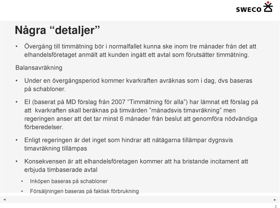 EI (baserat på MD förslag från 2007 Timmätning för alla ) har lämnat ett förslag på att kvarkraften skall beräknas på timvärden månadsvis timavräkning men regeringen anser att det tar minst 6 månader
