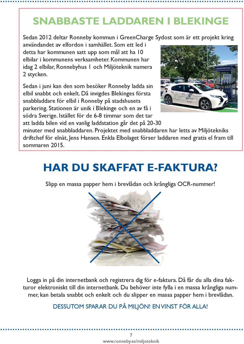 Sedan i juni kan den som besöker Ronneby ladda sin elbil snabbt och enkelt. Då invigdes Blekinges första snabbladdare för elbil i Ronneby på stadshusets parkering.
