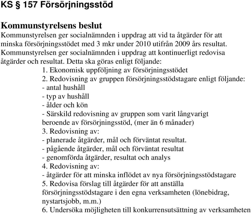 Redovisning av gruppen försörjningsstödstagare enligt följande: - antal hushåll - typ av hushåll - ålder och kön - Särskild redovisning av gruppen som varit långvarigt beroende av försörjningsstöd,