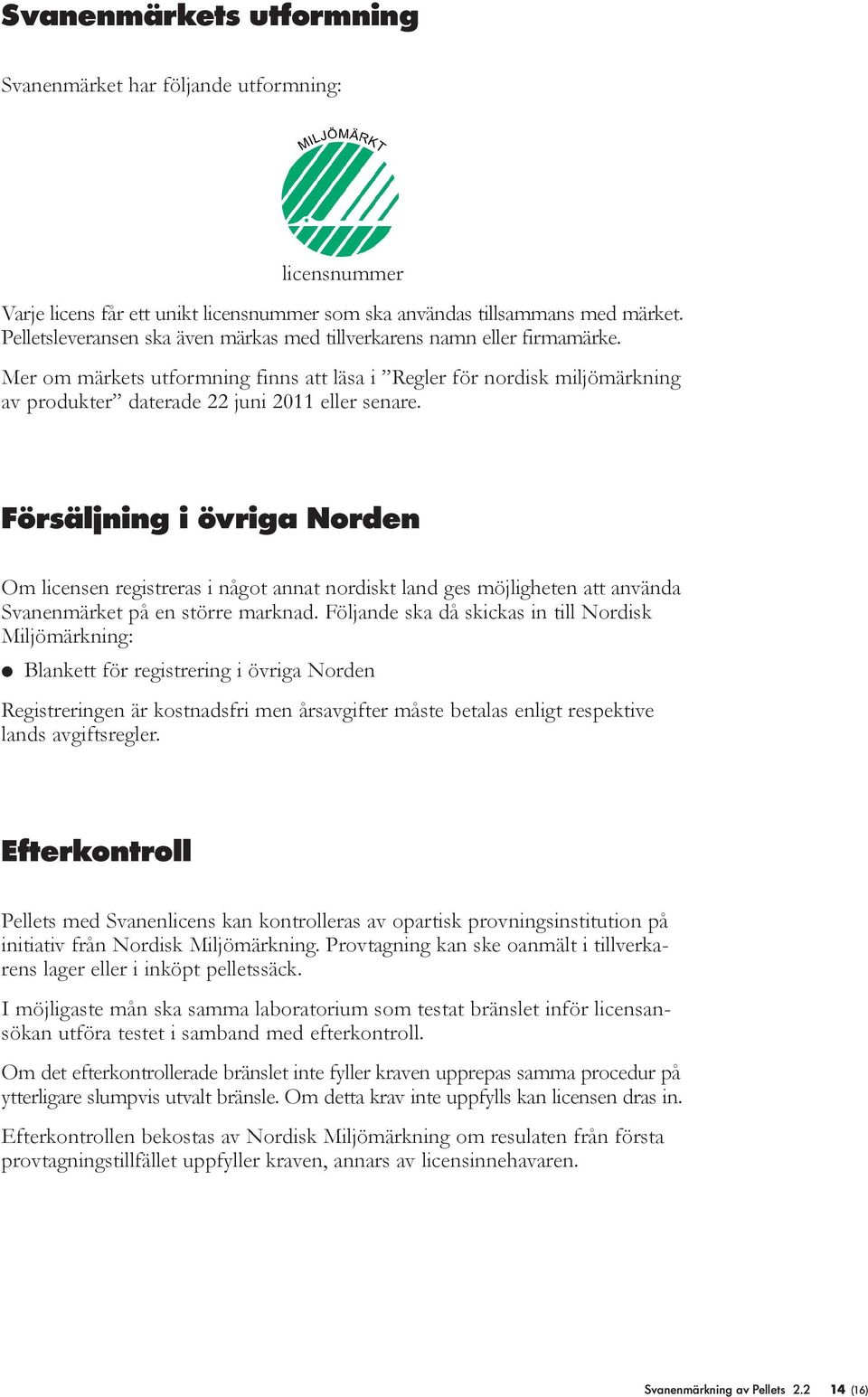 Försäljning i övriga Norden Om licensen registreras i något annat nordiskt land ges möjligheten att använda Svanenmärket på en större marknad.