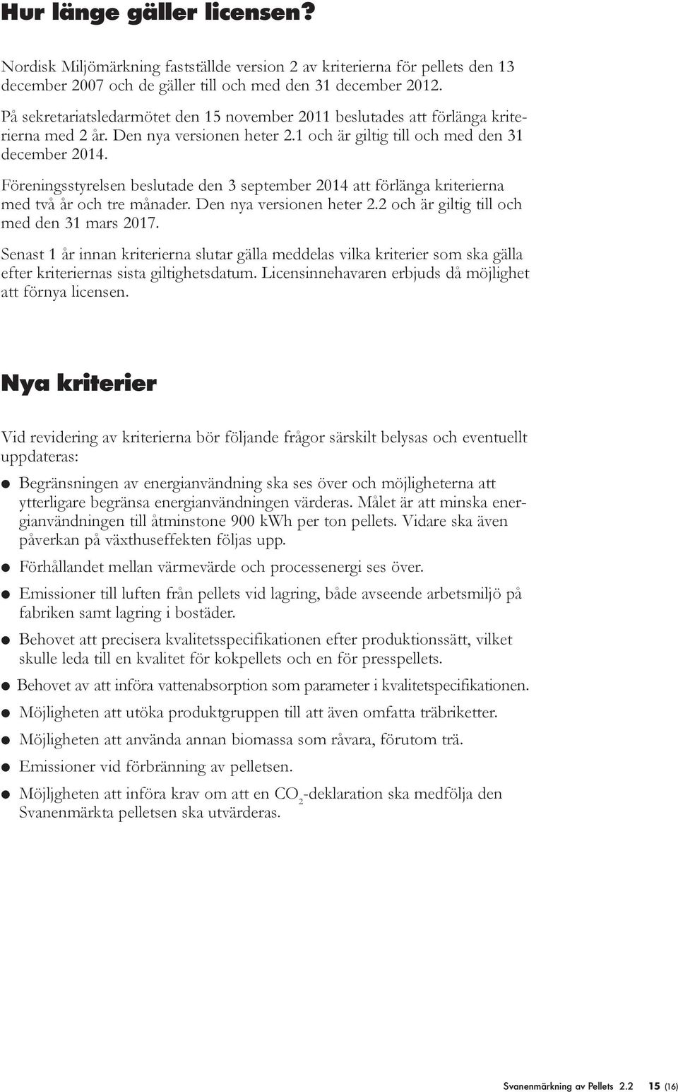 Föreningsstyrelsen beslutade den 3 september 2014 att förlänga kriterierna med två år och tre månader. Den nya versionen heter 2.2 och är giltig till och med den 31 mars 2017.