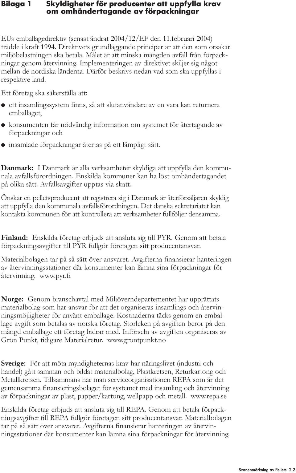 Implementeringen av direktivet skiljer sig något mellan de nordiska länderna. Därför beskrivs nedan vad som ska uppfyllas i respektive land.