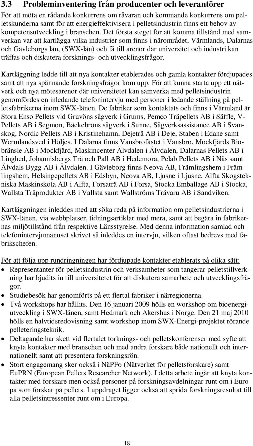 Det första steget för att komma tillstånd med samverkan var att kartlägga vilka industrier som finns i närområdet, Värmlands, Dalarnas och Gävleborgs län, (SWX-län) och få till arenor där universitet