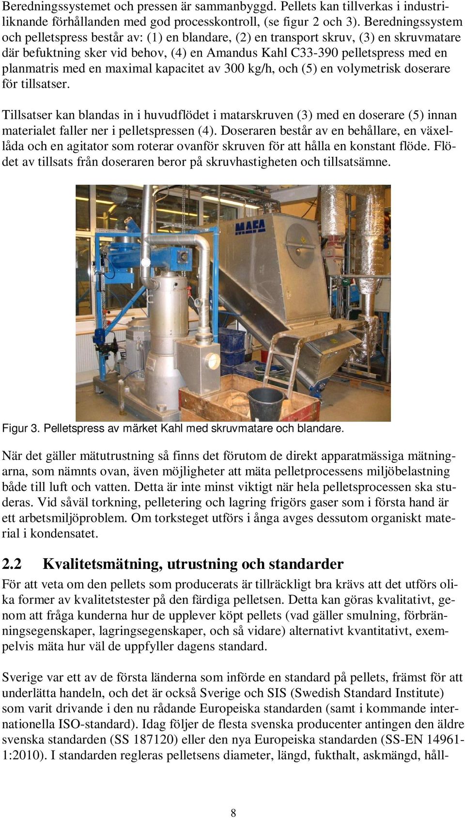en maximal kapacitet av 300 kg/h, och (5) en volymetrisk doserare för tillsatser.