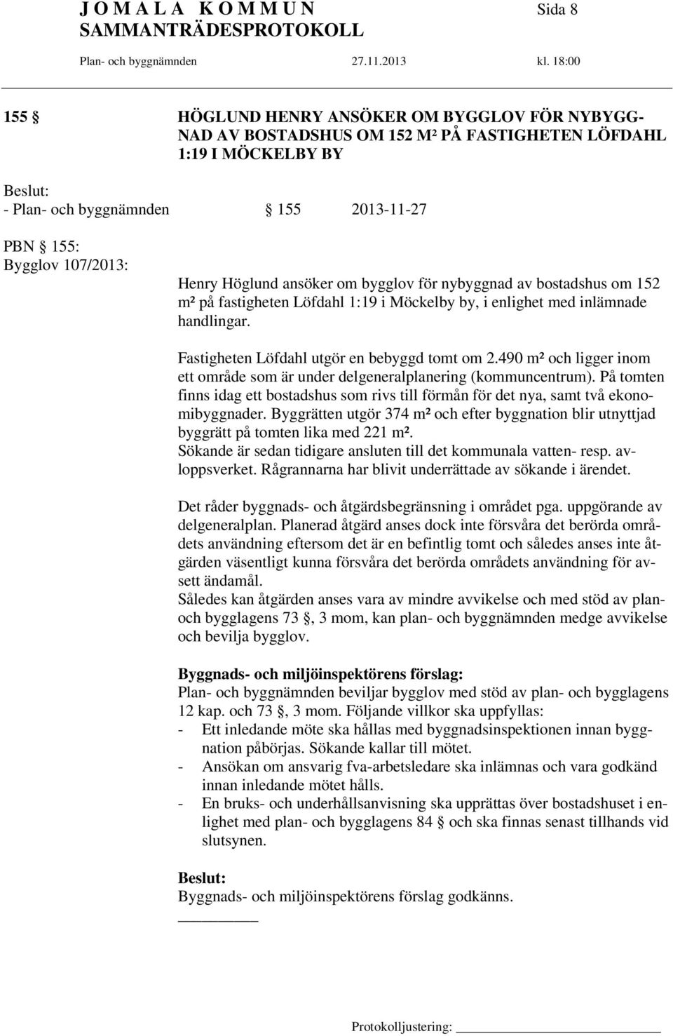 Fastigheten Löfdahl utgör en bebyggd tomt om 2.490 m² och ligger inom ett område som är under delgeneralplanering (kommuncentrum).