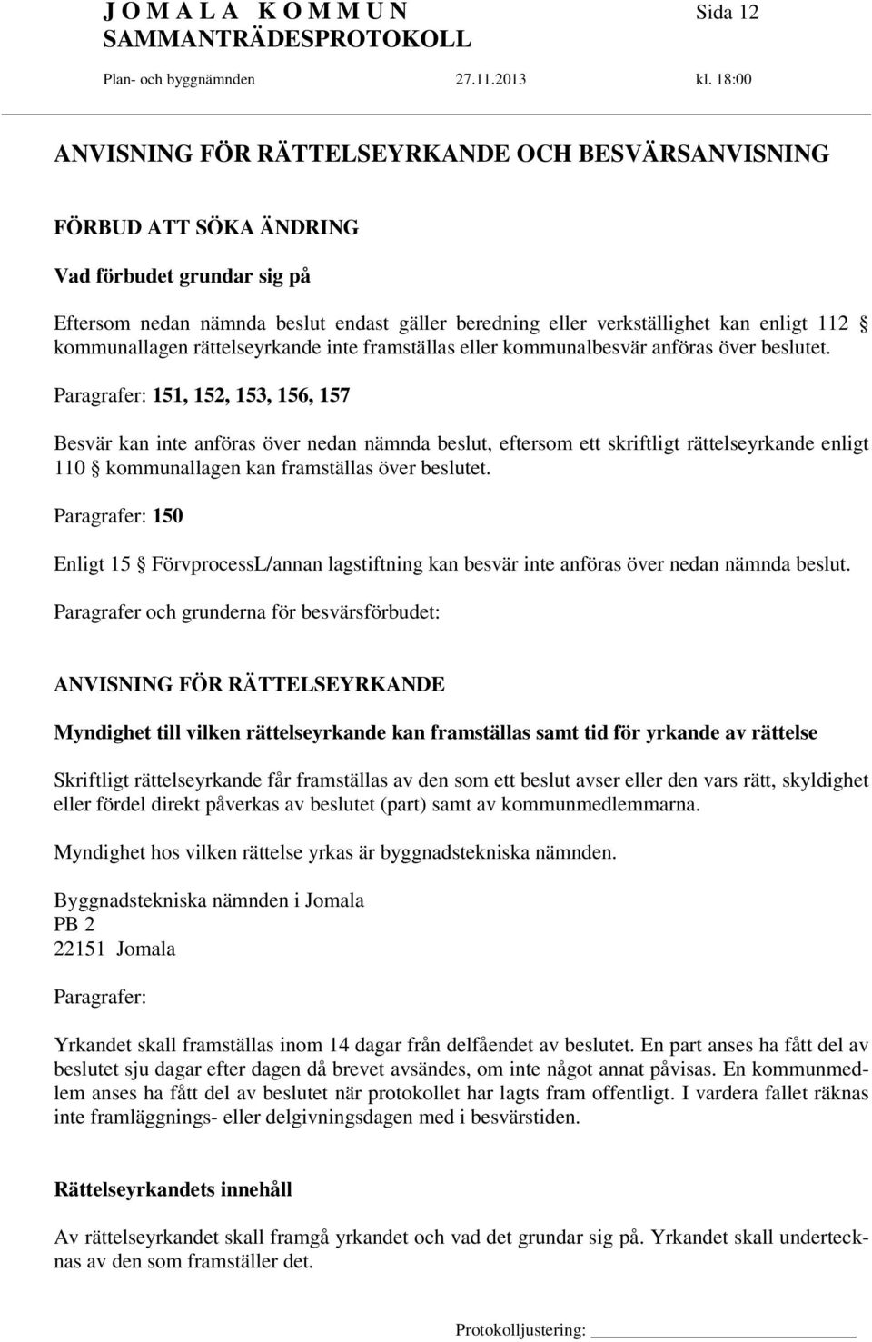 Paragrafer: 151, 152, 153, 156, 157 Besvär kan inte anföras över nedan nämnda beslut, eftersom ett skriftligt rättelseyrkande enligt 110 kommunallagen kan framställas över beslutet.