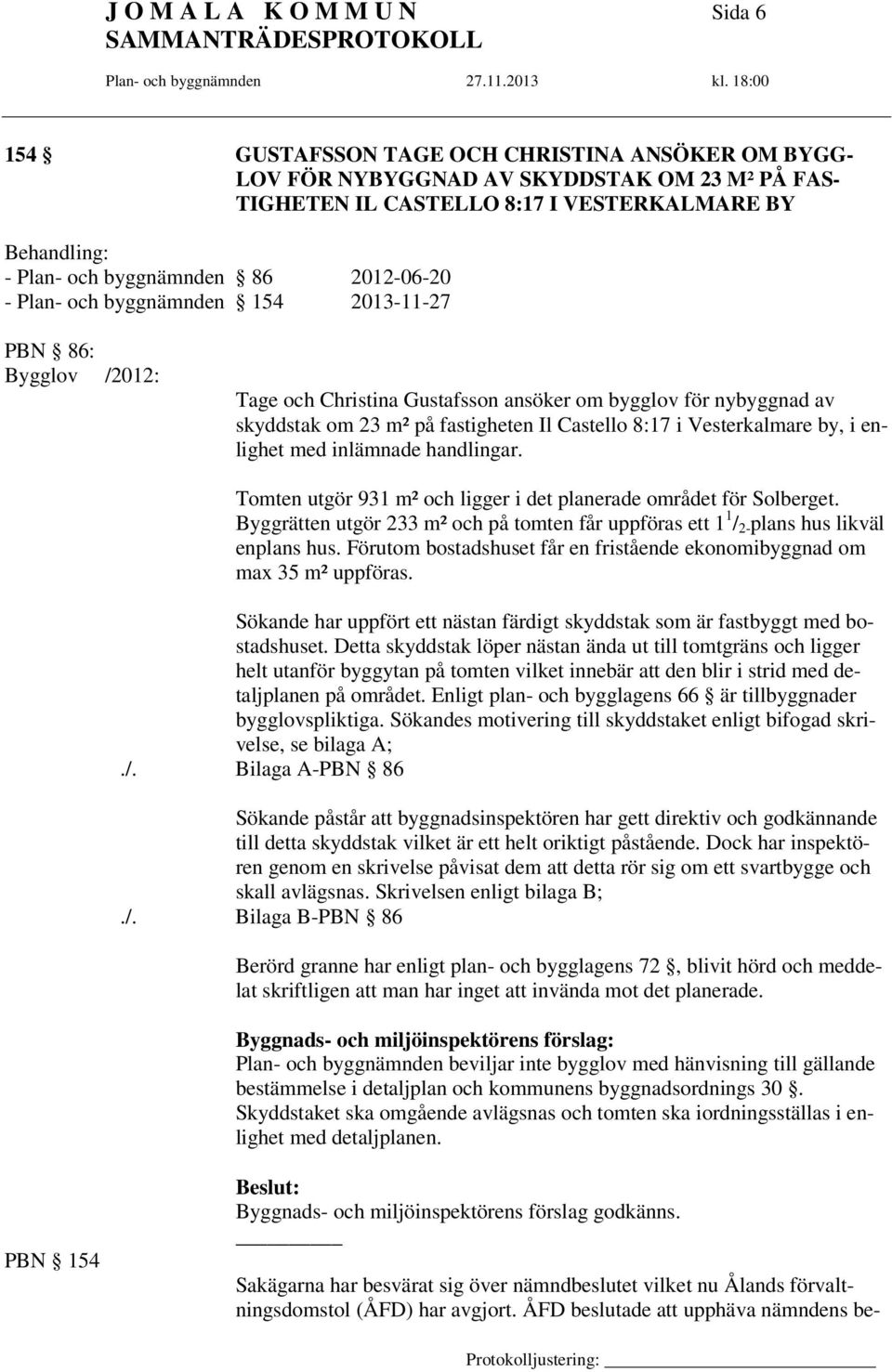 8:17 i Vesterkalmare by, i enlighet med inlämnade handlingar. Tomten utgör 931 m² och ligger i det planerade området för Solberget.