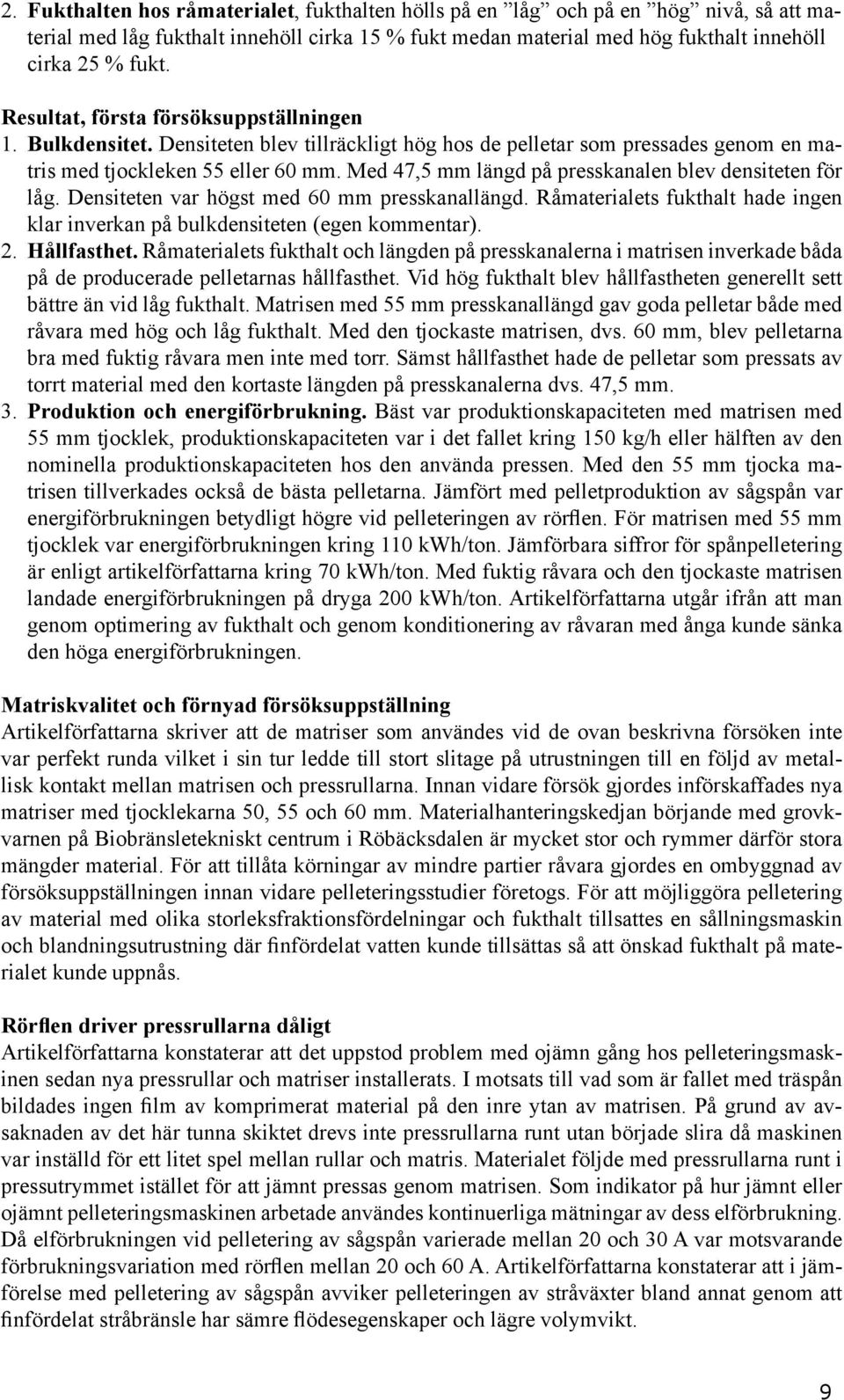Med 47,5 mm längd på presskanalen blev densiteten för låg. Densiteten var högst med 60 mm presskanallängd. Råmaterialets fukthalt hade ingen klar inverkan på bulkdensiteten (egen kommentar). 2.