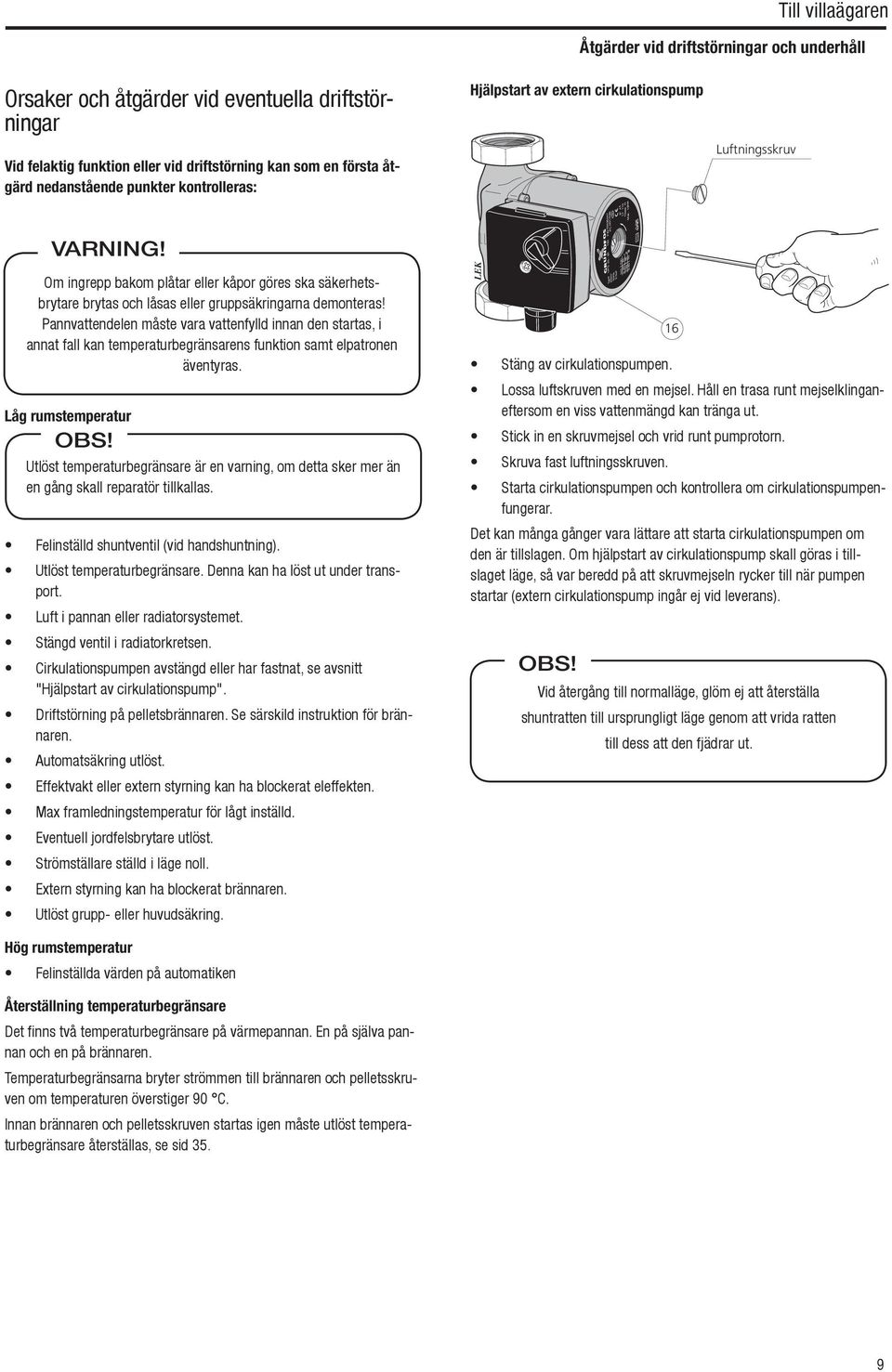nedanstående punkter kontrolleras: Hjälpstart av extern cirkulationspump Luftningsskruv Type UPS 25-60 130 P/N:59526447 VARNING!