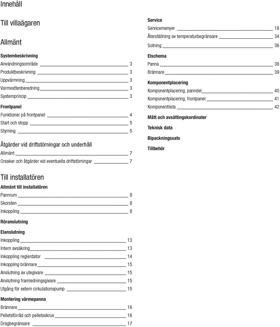 Elschema Panna 38 Brännare 39 Komponentplacering Komponentplacering, panndel 40 Komponentplacering, frontpanel 41 Komponentlista 42 Mått och avsättingskordinater Teknisk data Bipackningssats