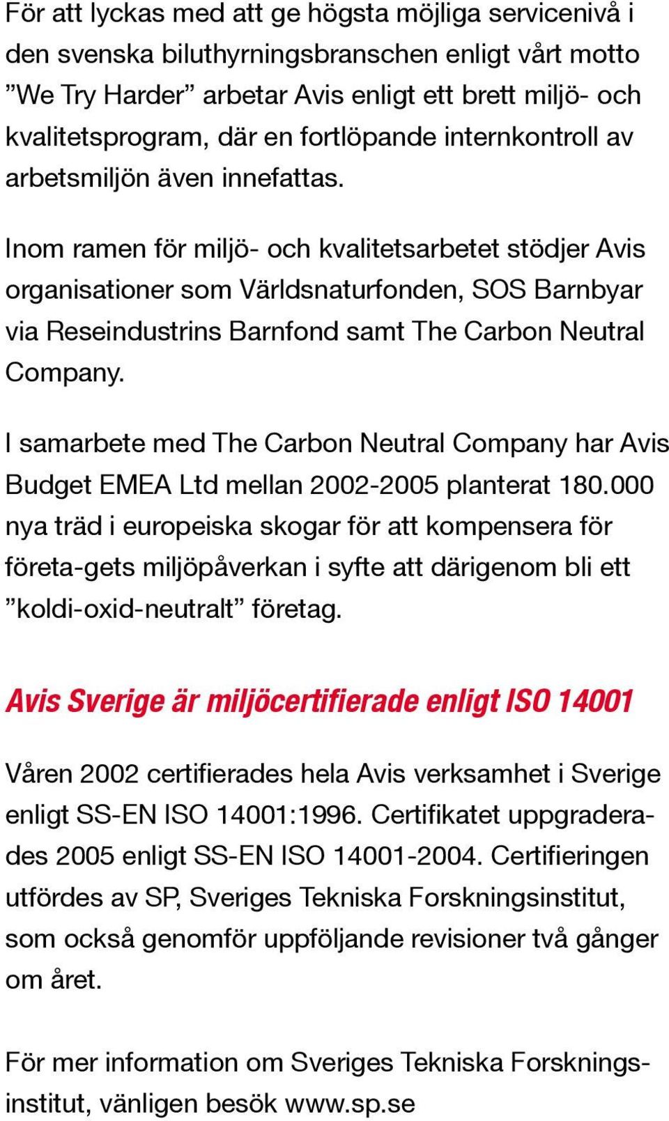 Inom ramen för miljö- och kvalitetsarbetet stödjer Avis organisationer som Världsnaturfonden, SOS Barnbyar via Reseindustrins Barnfond samt The Carbon Neutral Company.