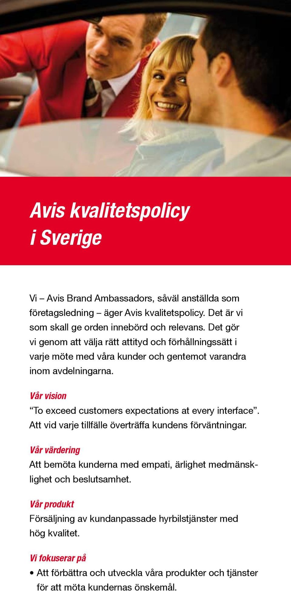 Vår vision To exceed customers expectations at every interface. Att vid varje tillfälle överträffa kundens förväntningar.