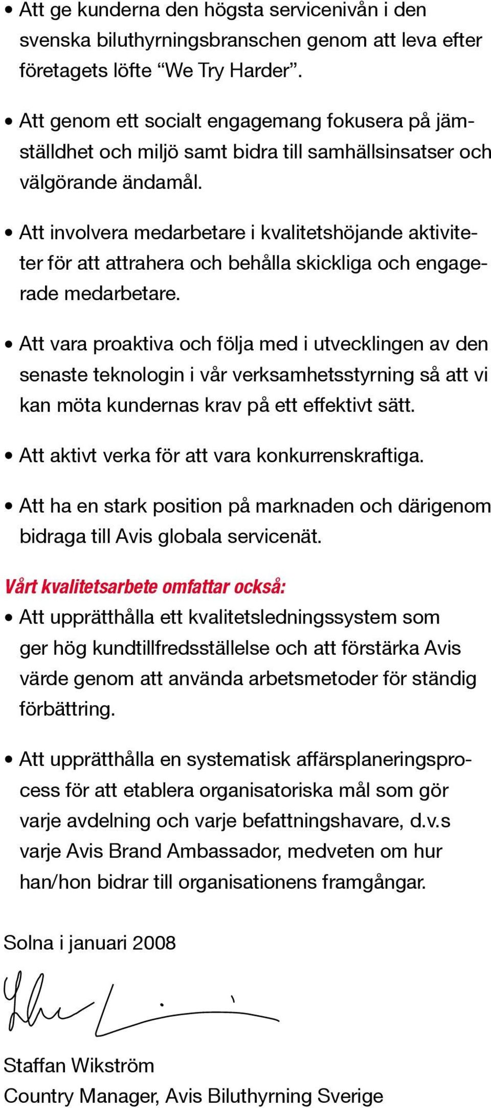 Att involvera medarbetare i kvalitetshöjande aktiviteter för att attrahera och behålla skickliga och engagerade medarbetare.