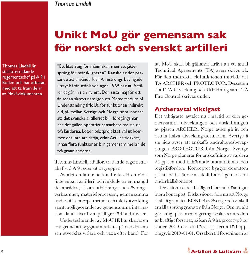 Den sista maj för ett år sedan skrevs nämligen ett Memorandum of Understanding (MoU), för funktionen indirekt eld, på mellan Sverige och Norge som innebär att det svenska artilleriet blir