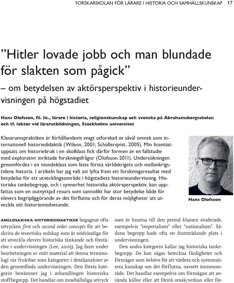 lektor vid lärarutbildningen, Stockholms universitet Klassrumspraktiken är förhållandevis svagt utforskad av såväl svensk som internationell historiedidaktik (Wilson, 2001; Schüllerqvist, 2005).