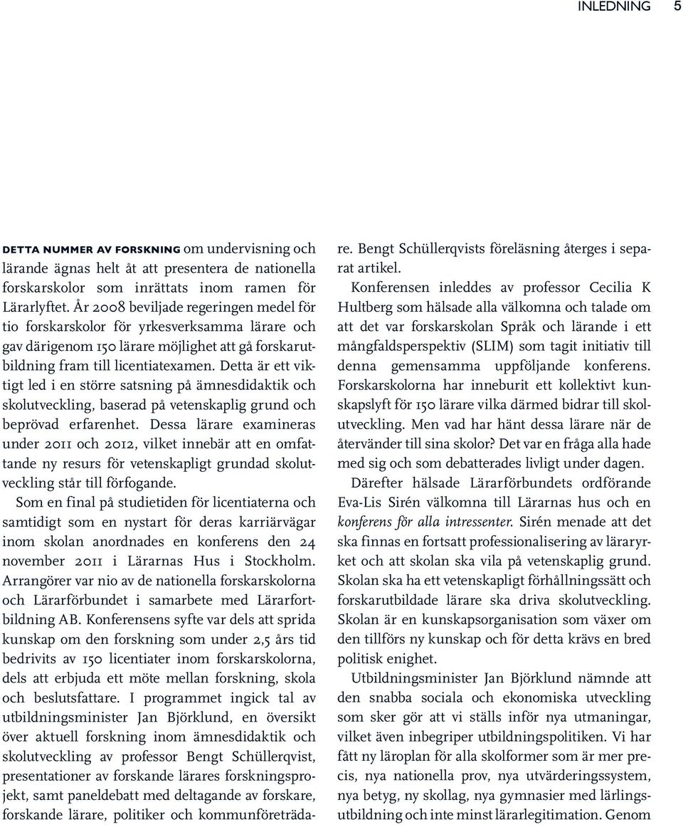 Detta är ett viktigt led i en större satsning på ämnesdidaktik och skolutveckling, baserad på vetenskaplig grund och beprövad erfarenhet.