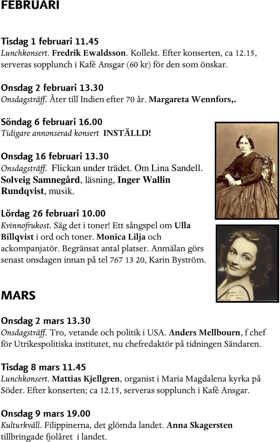 Solveig Samnegård, läsning, Inger Wallin Rundqvist, musik. Lördag 26 februari 10.00 Kvinnofrukost. Säg det i toner! Ett sångspel om Ulla Billqvist i ord och toner. Monica Lilja och ackompanjatör.