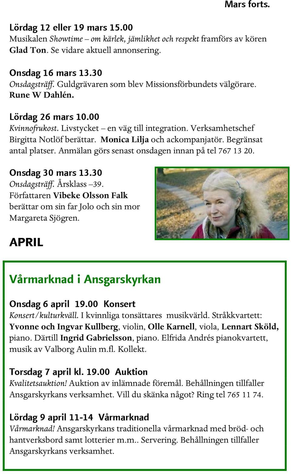 Monica Lilja och ackompanjatör. Begränsat antal platser. Anmälan görs senast onsdagen innan på tel 767 13 20. Onsdag 30 mars 13.30 Onsdagsträff. Årsklass 39.