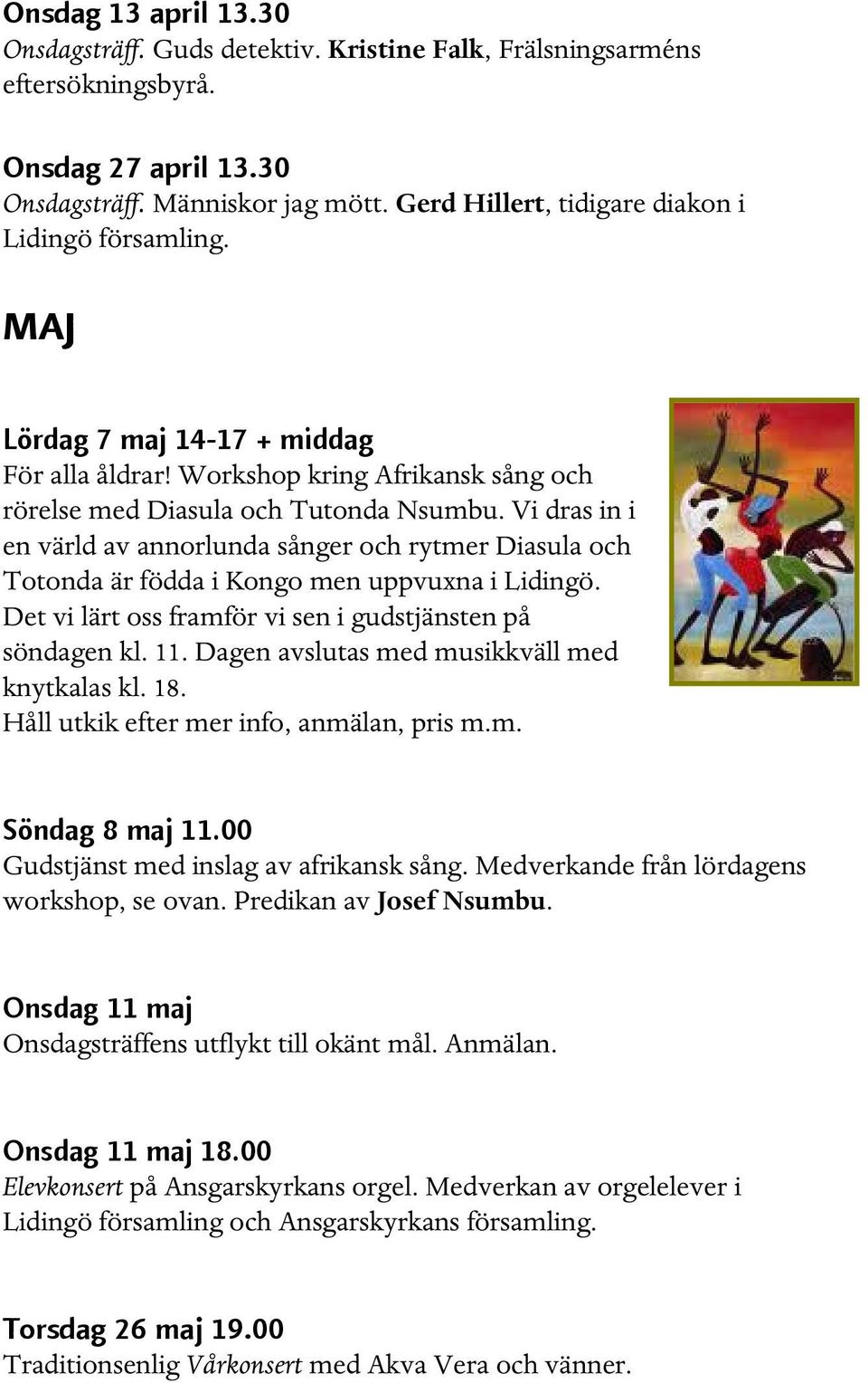 Vi dras in i en värld av annorlunda sånger och rytmer Diasula och Totonda är födda i Kongo men uppvuxna i Lidingö. Det vi lärt oss framför vi sen i gudstjänsten på söndagen kl. 11.